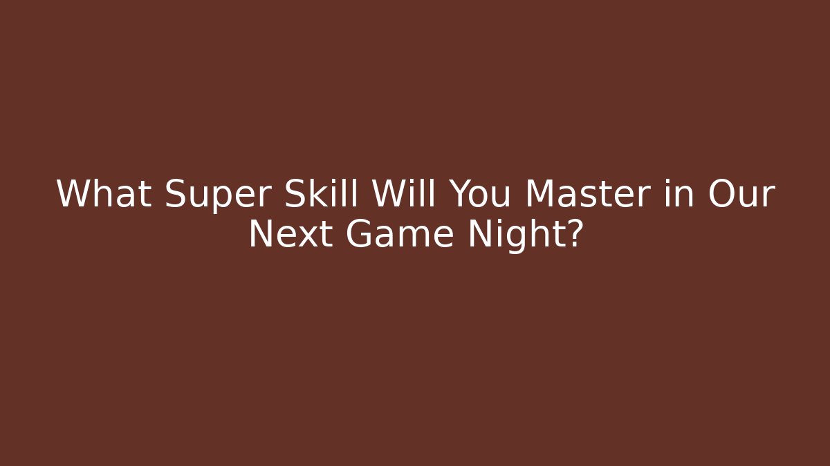 What Super Skill Will You Master in Our Next Game Night? - Create More Assets