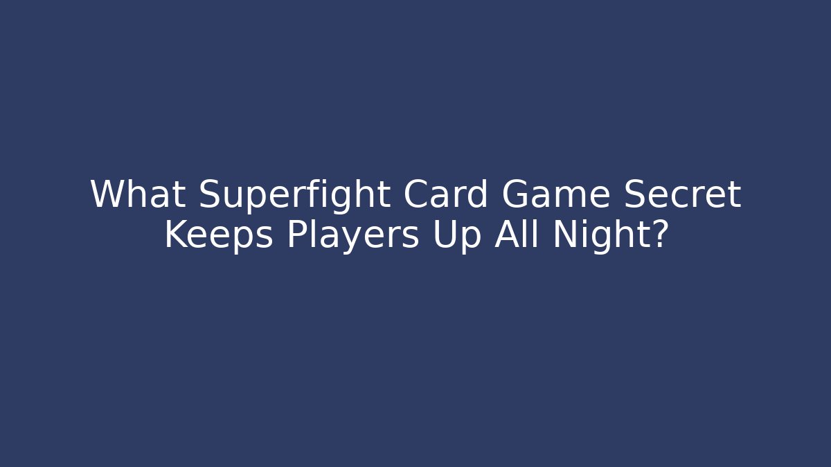What Superfight Card Game Secret Keeps Players Up All Night?