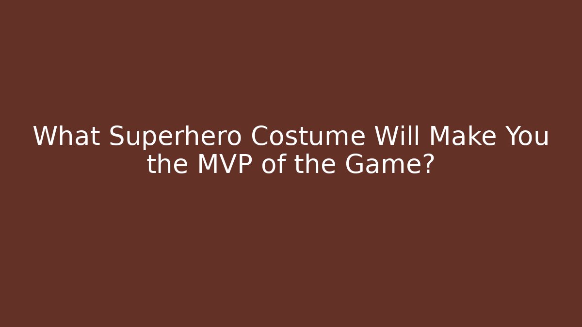 What Superhero Costume Will Make You the MVP of the Game?