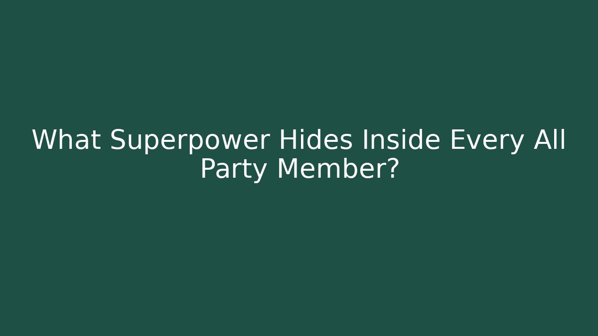 What Superpower Hides Inside Every All Party Member? - Create More Assets