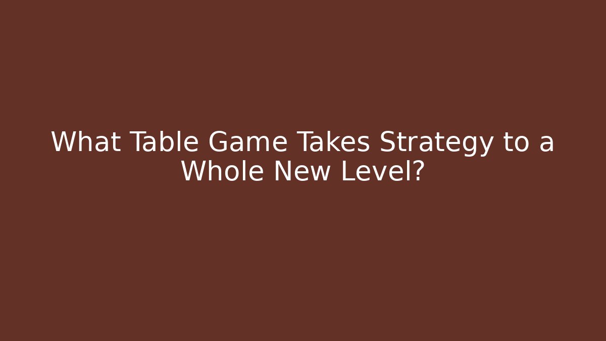 What Table Game Takes Strategy to a Whole New Level?