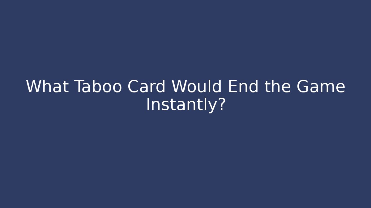 What Taboo Card Would End the Game Instantly?