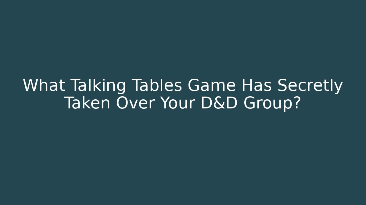 What Talking Tables Game Has Secretly Taken Over Your D&D Group?