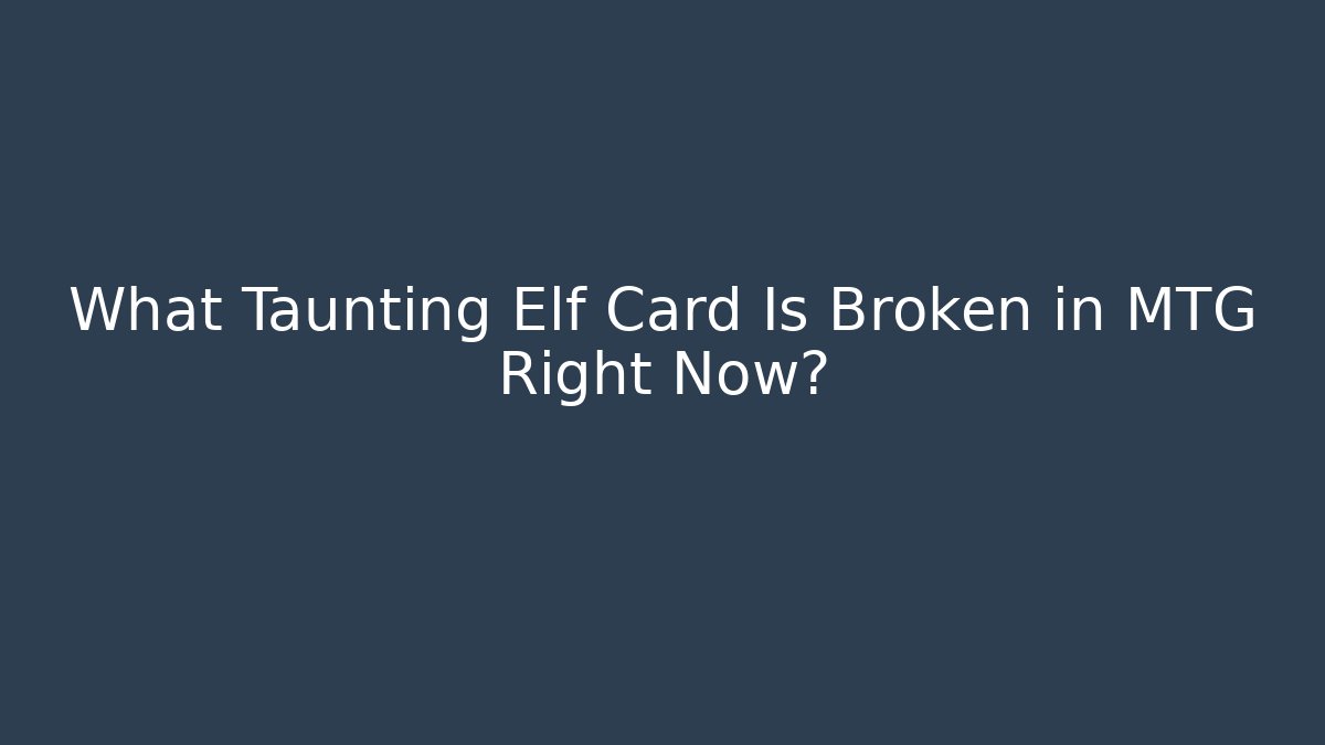 What Taunting Elf Card Is Broken in MTG Right Now?