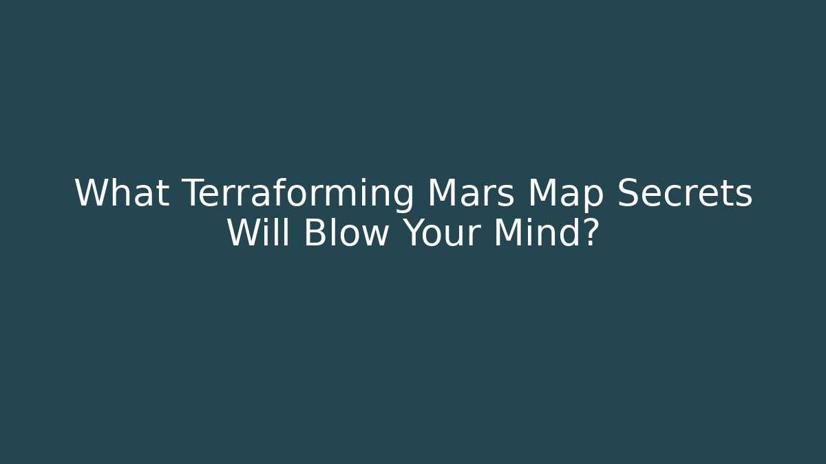 What Terraforming Mars Map Secrets Will Blow Your Mind?