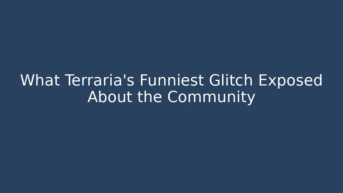 What Terraria's Funniest Glitch Exposed About the Community