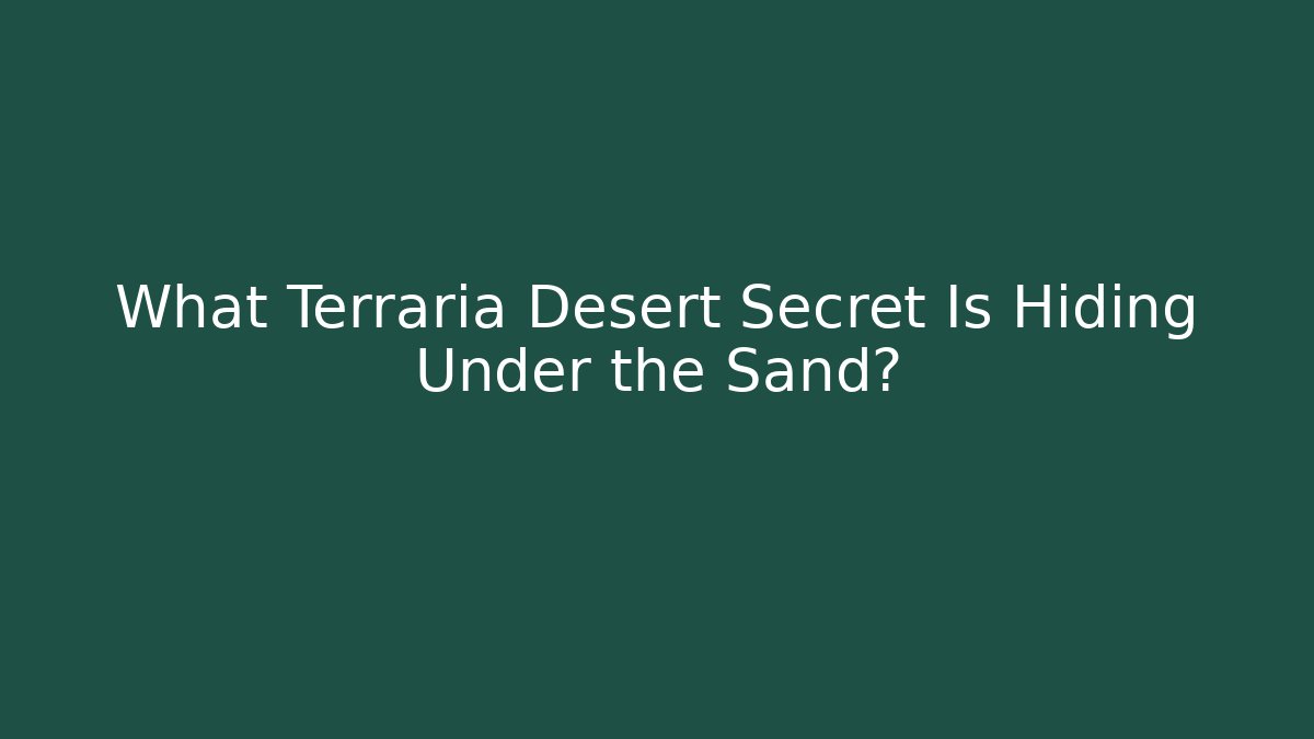 What Terraria Desert Secret Is Hiding Under the Sand?