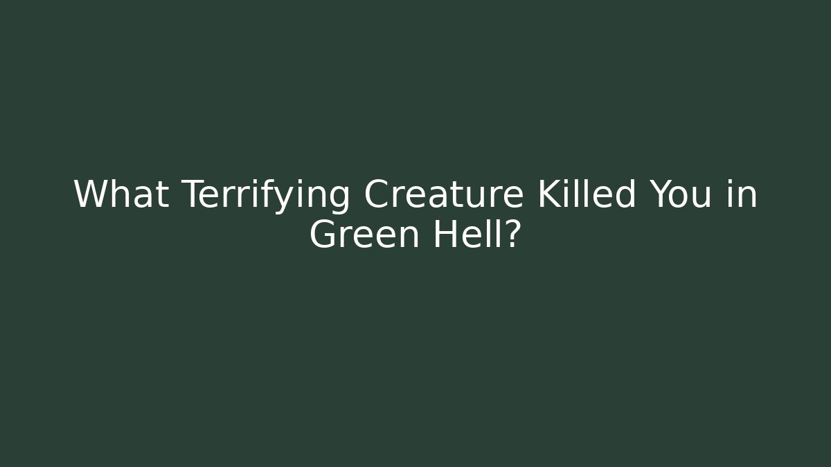 What Terrifying Creature Killed You in Green Hell?