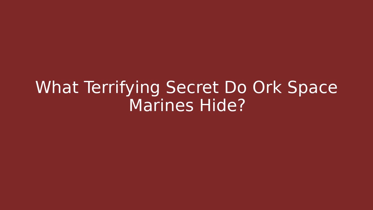 What Terrifying Secret Do Ork Space Marines Hide?