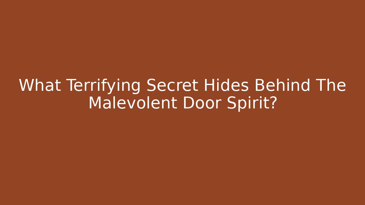 What Terrifying Secret Hides Behind The Malevolent Door Spirit?