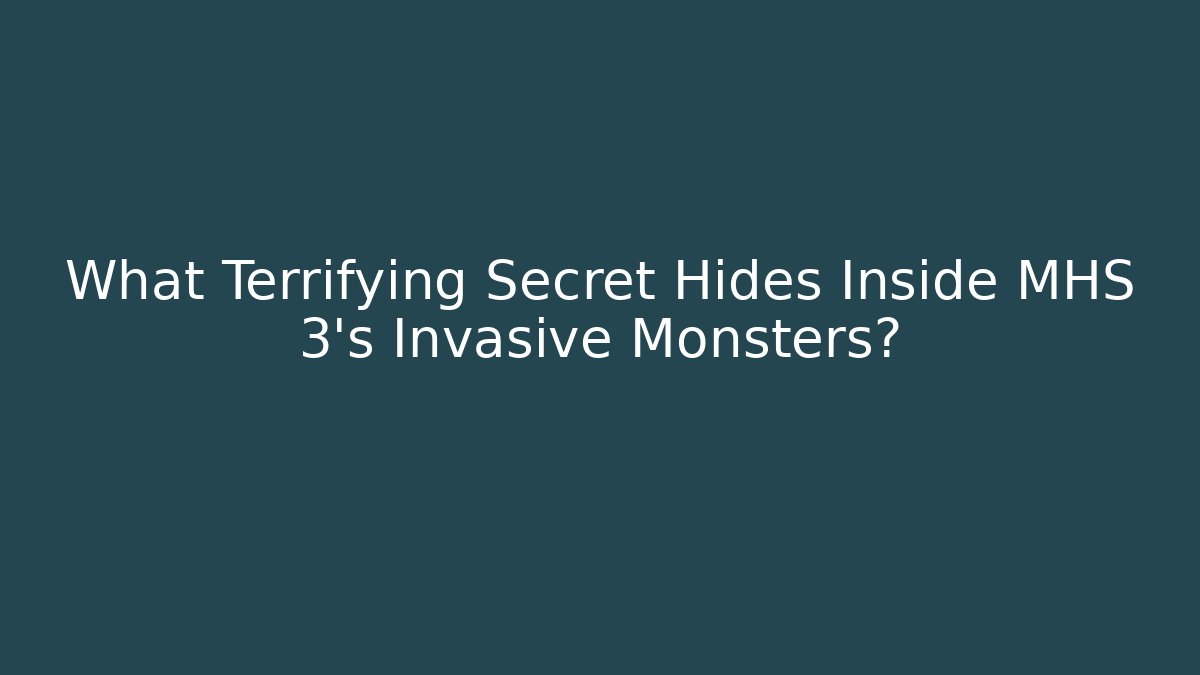 What Terrifying Secret Hides Inside MHS 3's Invasive Monsters?