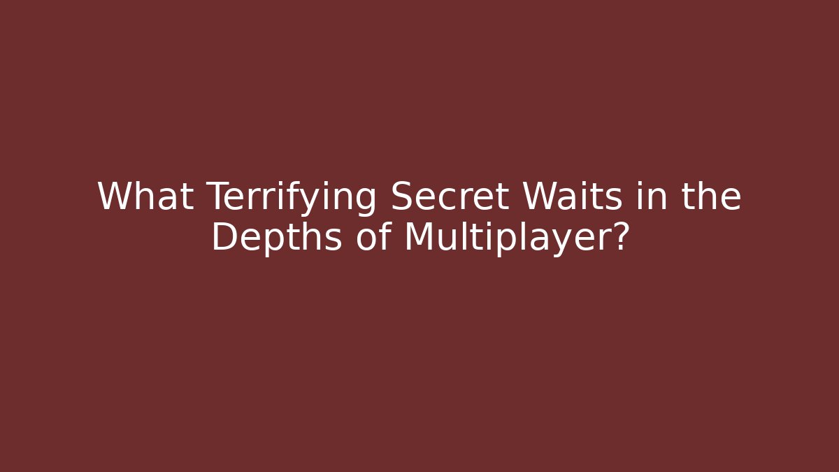 What Terrifying Secret Waits in the Depths of Multiplayer?