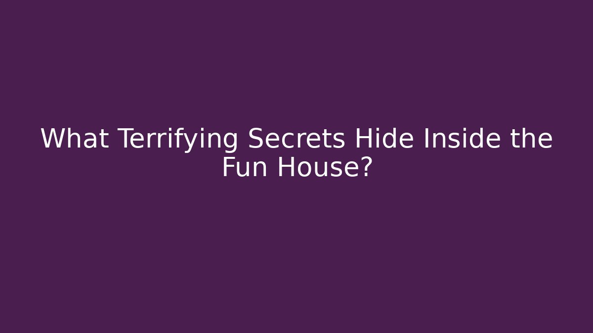 What Terrifying Secrets Hide Inside the Fun House?