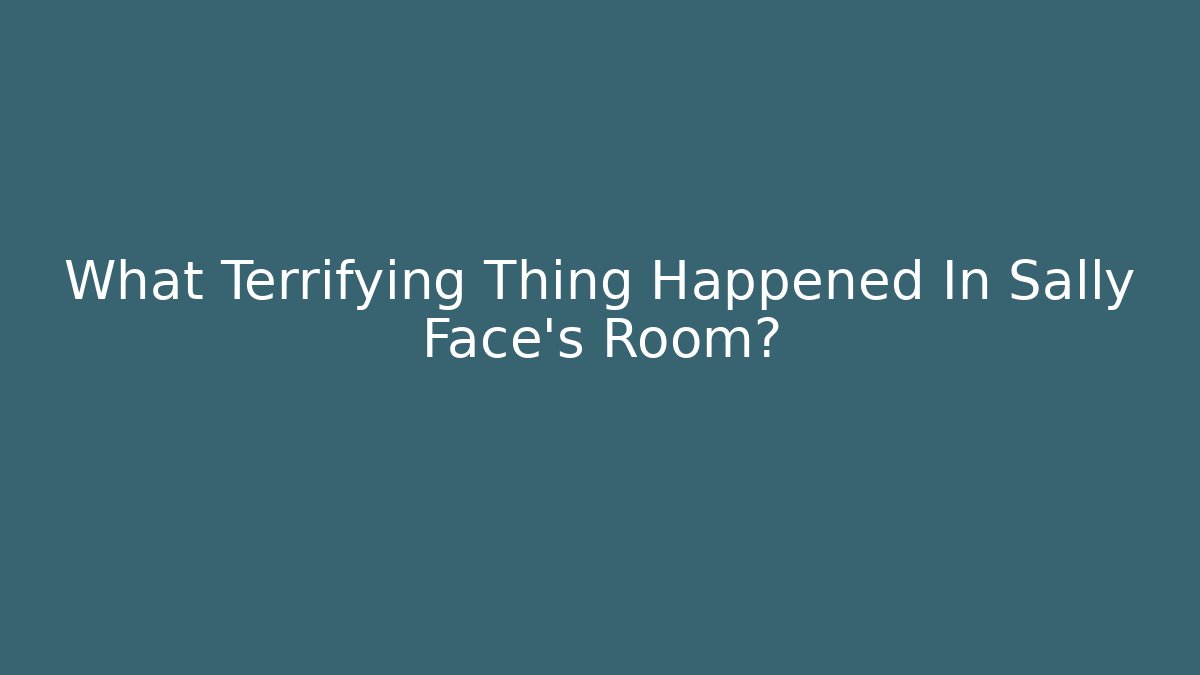 What Terrifying Thing Happened In Sally Face's Room? - Create More Assets