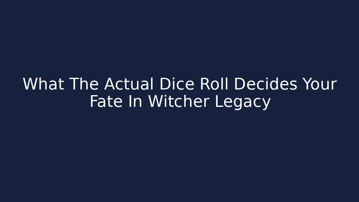 What The Actual Dice Roll Decides Your Fate In Witcher Legacy