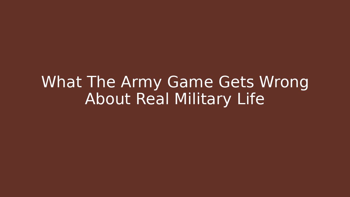 What The Army Game Gets Wrong About Real Military Life - Create More Assets
