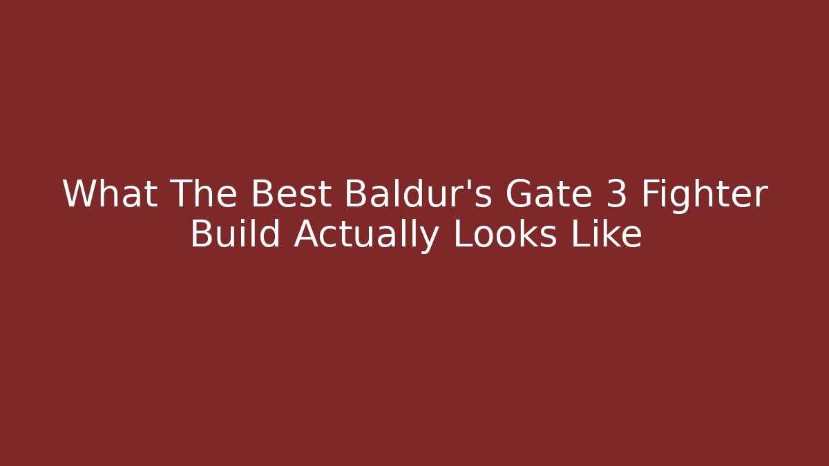 What The Best Baldur's Gate 3 Fighter Build Actually Looks Like