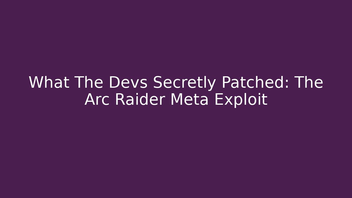 What The Devs Secretly Patched: The Arc Raider Meta Exploit