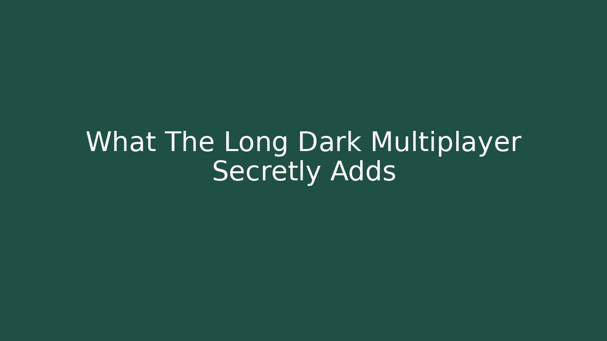 What The Long Dark Multiplayer Secretly Adds - Create More Assets