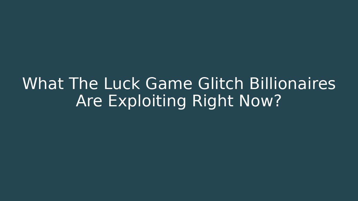 What The Luck Game Glitch Billionaires Are Exploiting Right Now?