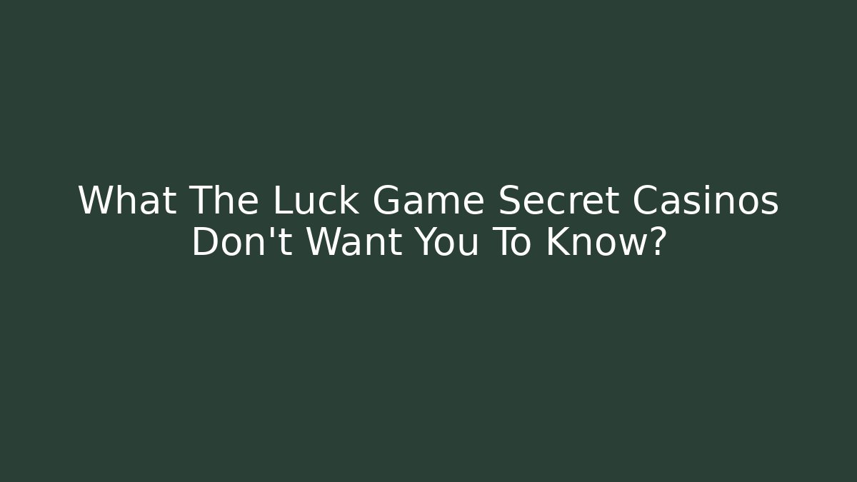 What The Luck Game Secret Casinos Don't Want You To Know?