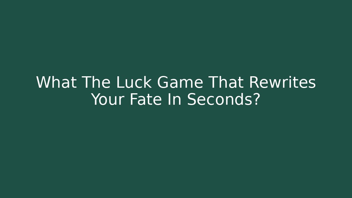 What The Luck Game That Rewrites Your Fate In Seconds?