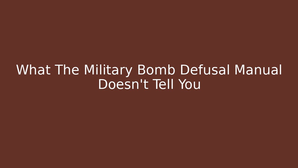 What The Military Bomb Defusal Manual Doesn't Tell You