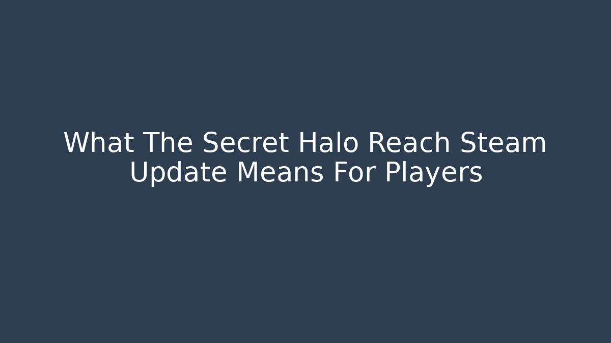 What The Secret Halo Reach Steam Update Means For Players