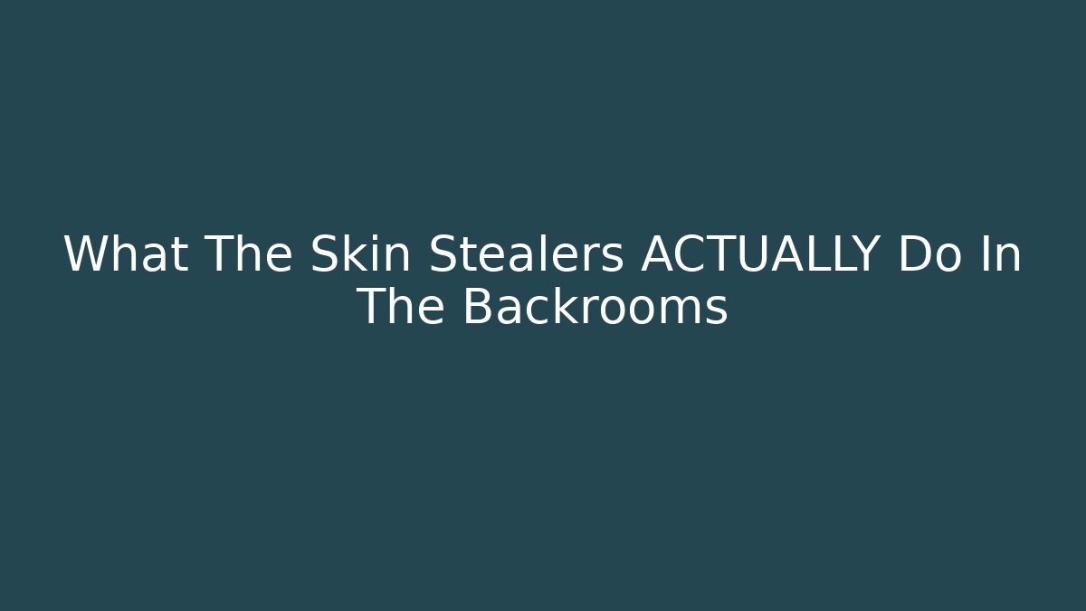 What The Skin Stealers ACTUALLY Do In The Backrooms