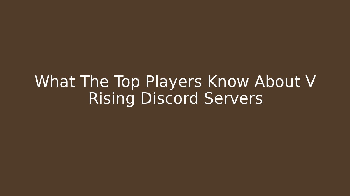What The Top Players Know About V Rising Discord Servers