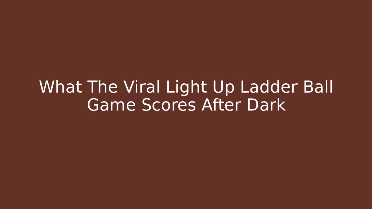 What The Viral Light Up Ladder Ball Game Scores After Dark