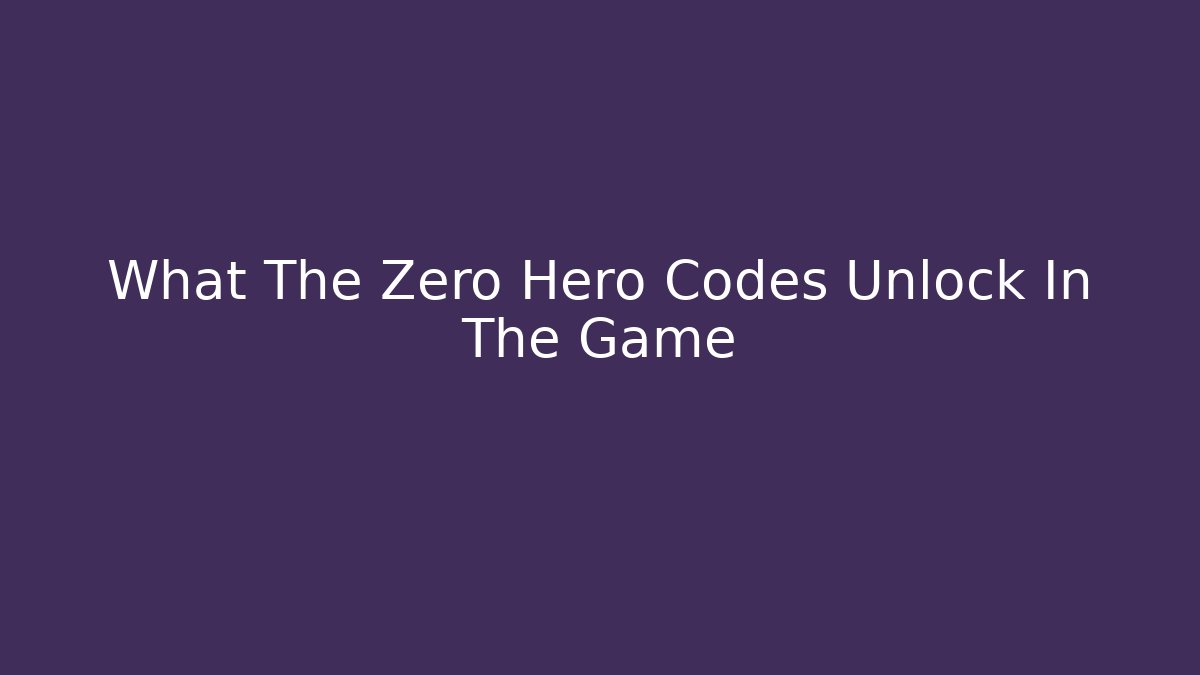 What The Zero Hero Codes Unlock In The Game