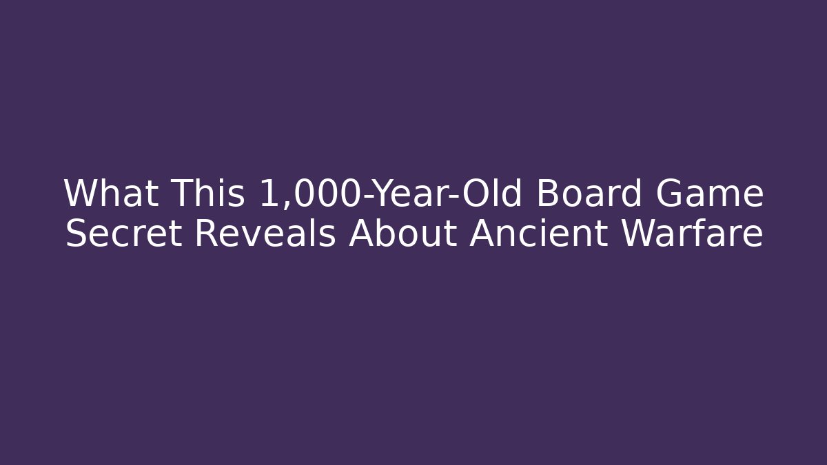 What This 1,000-Year-Old Board Game Secret Reveals About Ancient Warfare