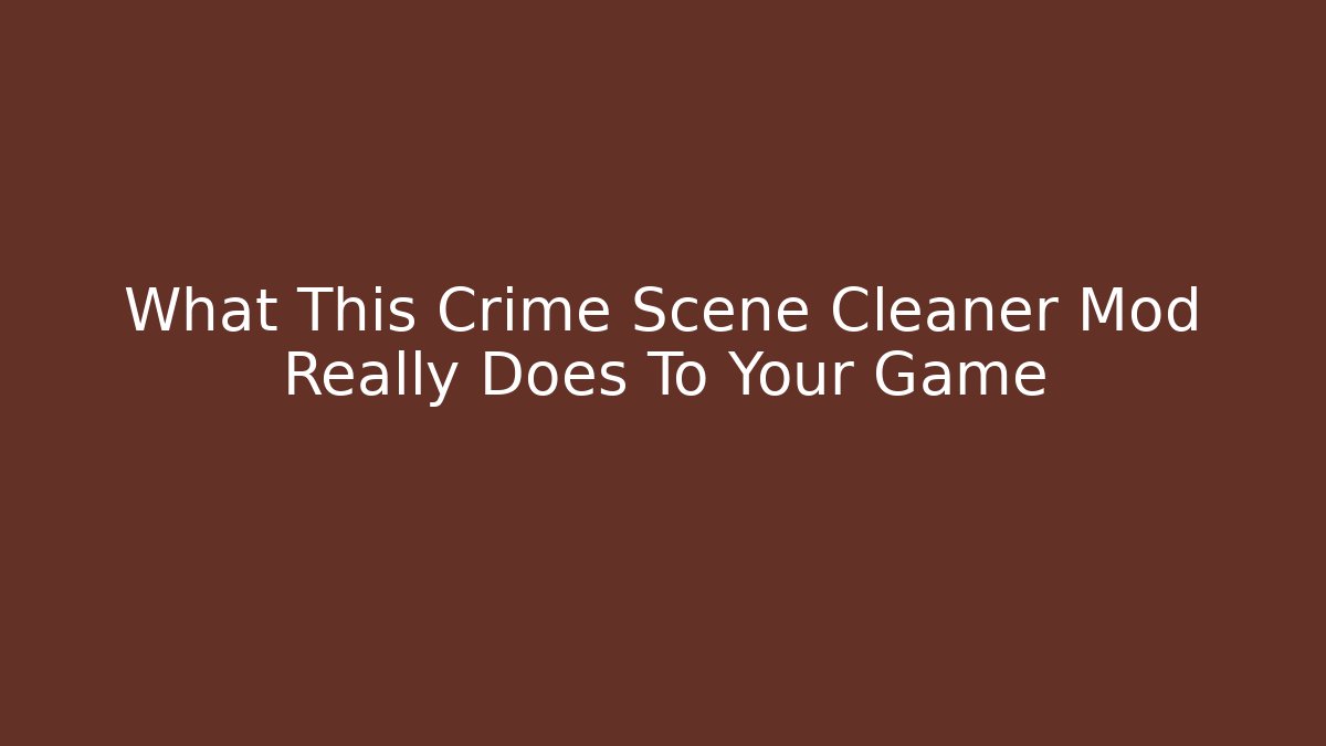 What This Crime Scene Cleaner Mod Really Does To Your Game - Create More Assets