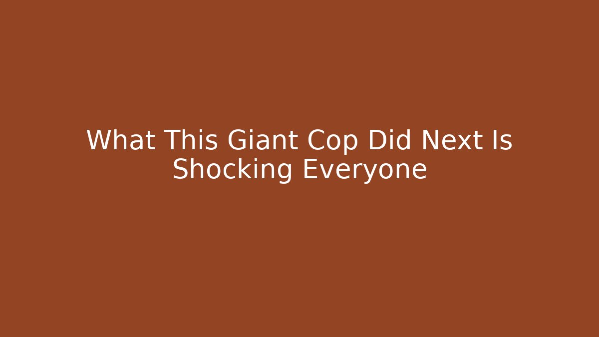 What This Giant Cop Did Next Is Shocking Everyone