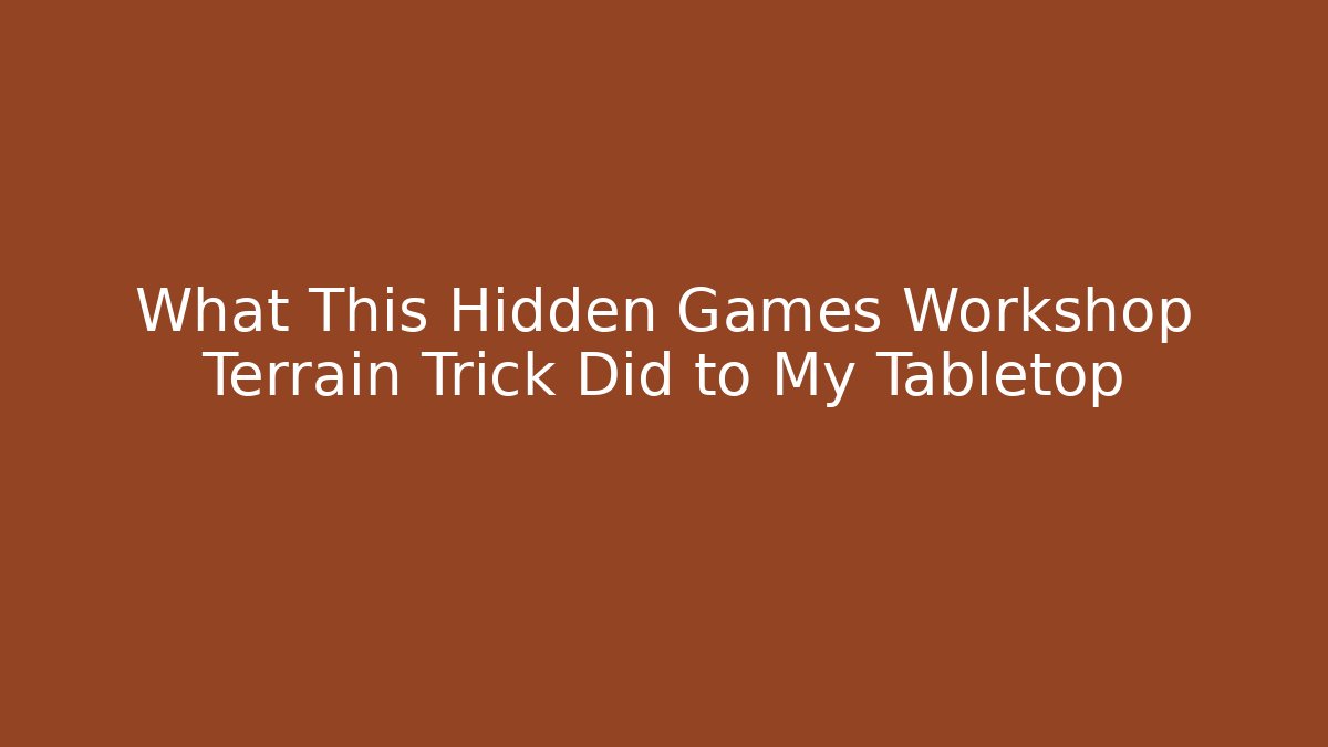 What This Hidden Games Workshop Terrain Trick Did to My Tabletop - Create More Assets