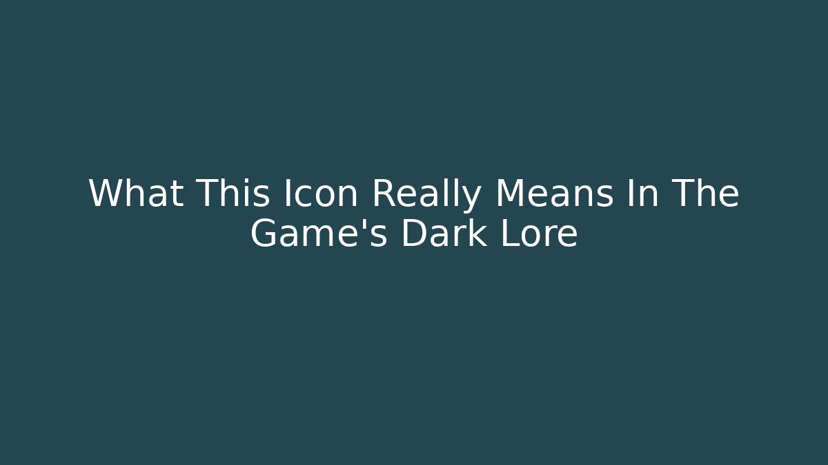 What This Icon Really Means In The Game's Dark Lore