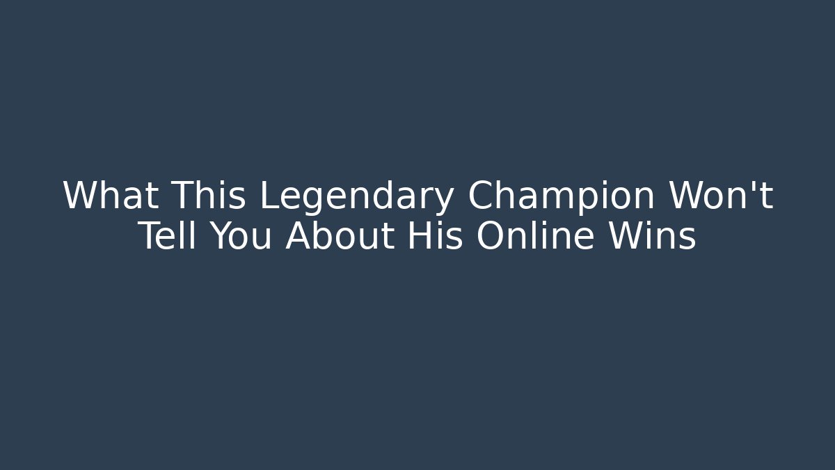 What This Legendary Champion Won't Tell You About His Online Wins