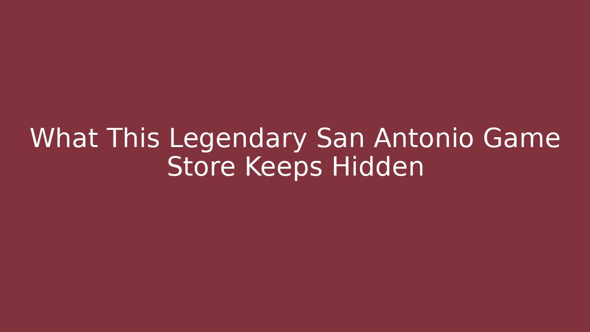 What This Legendary San Antonio Game Store Keeps Hidden