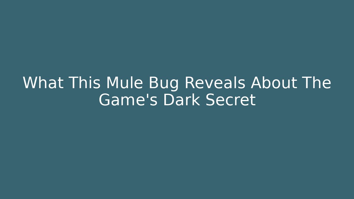 What This Mule Bug Reveals About The Game's Dark Secret