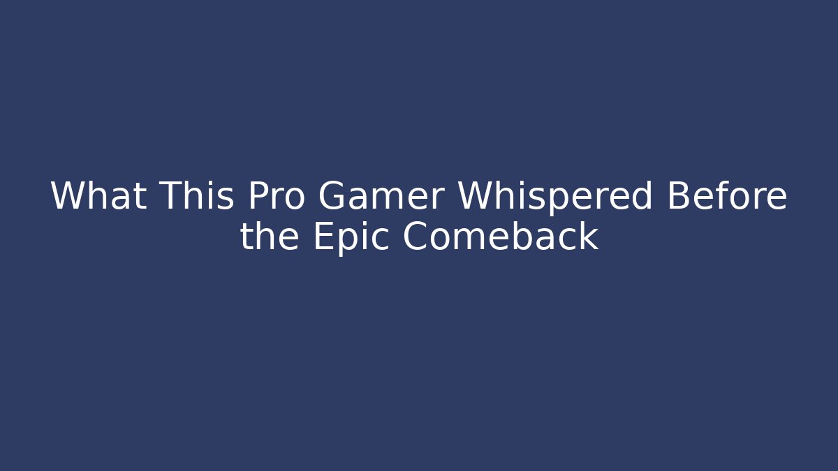 What This Pro Gamer Whispered Before the Epic Comeback