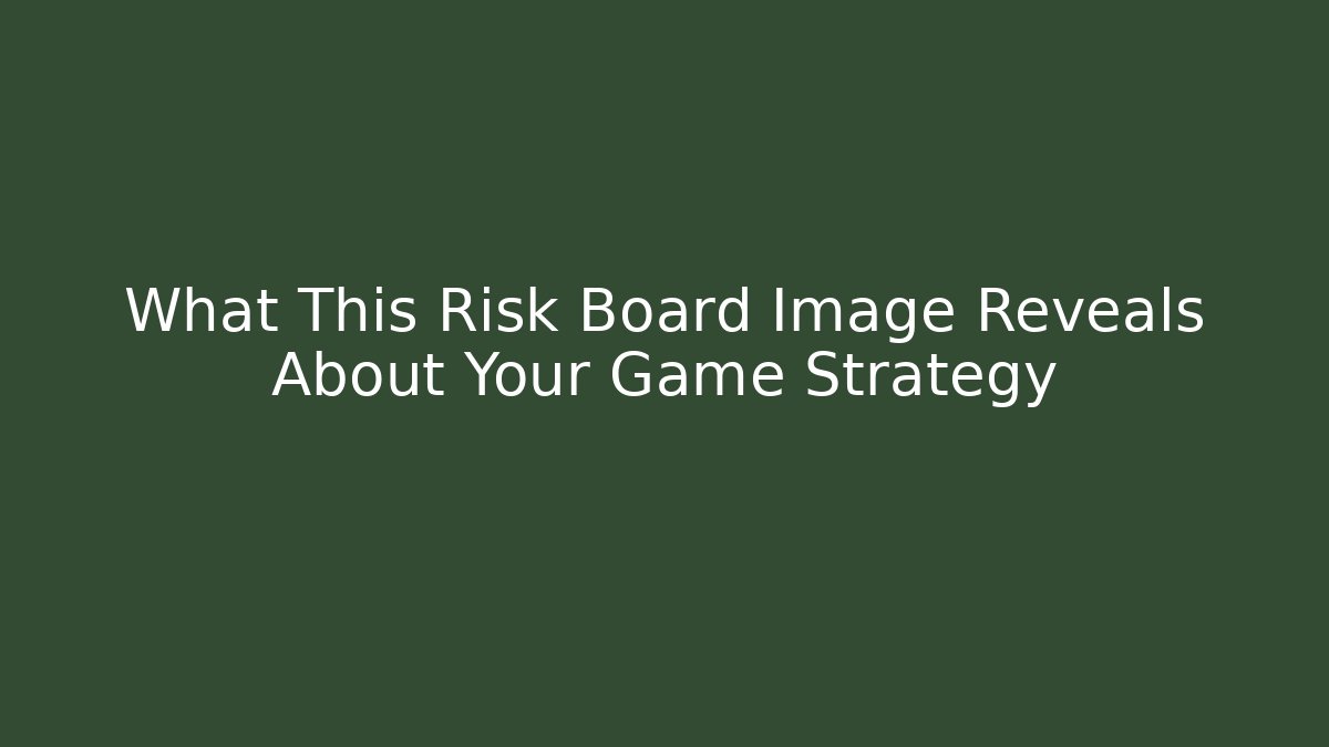 What This Risk Board Image Reveals About Your Game Strategy