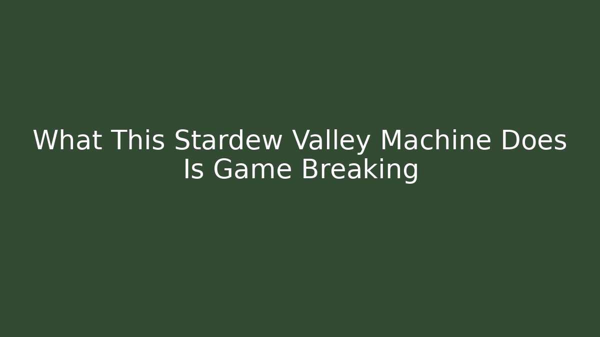 What This Stardew Valley Machine Does Is Game Breaking - Create More Assets