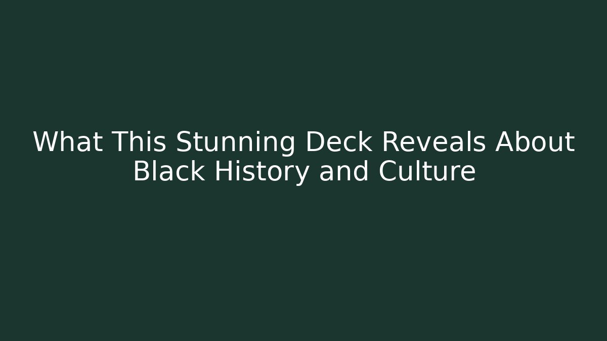 What This Stunning Deck Reveals About Black History and Culture