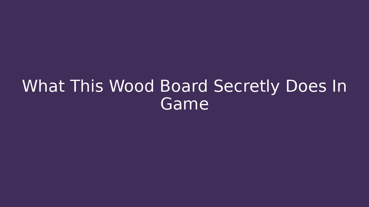 What This Wood Board Secretly Does In Game - Create More Assets