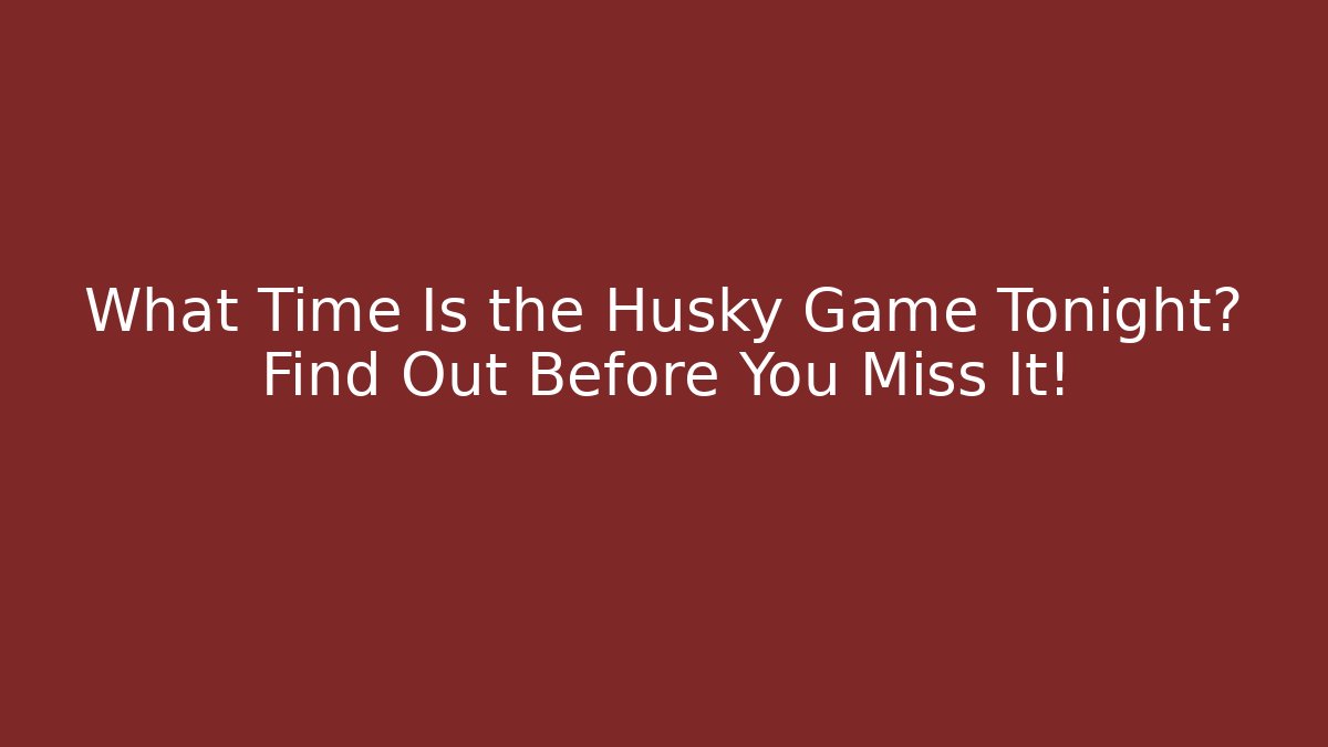 What Time Is the Husky Game Tonight? Find Out Before You Miss It!