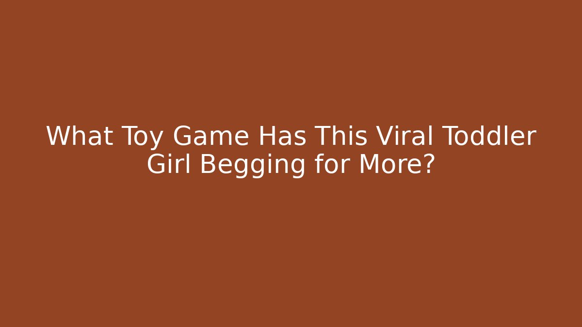 What Toy Game Has This Viral Toddler Girl Begging for More?