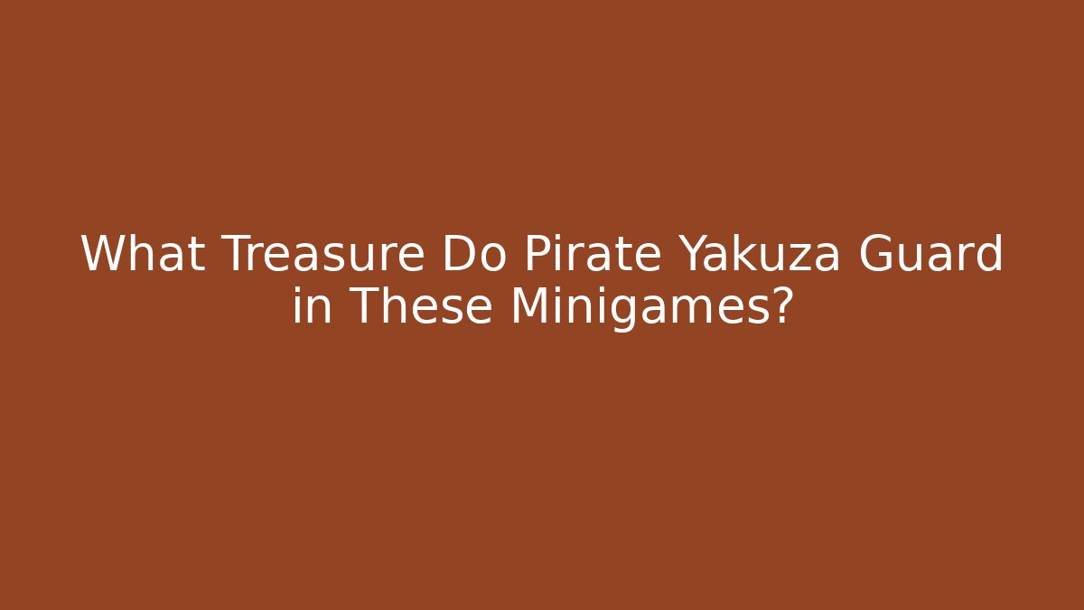 What Treasure Do Pirate Yakuza Guard in These Minigames?