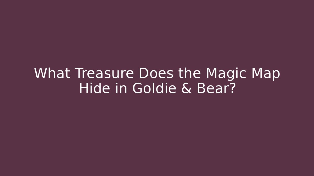 What Treasure Does the Magic Map Hide in Goldie & Bear?