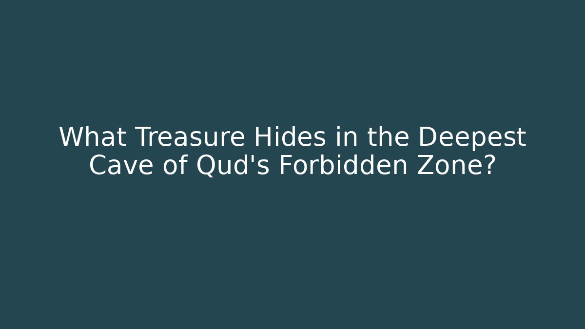 What Treasure Hides in the Deepest Cave of Qud's Forbidden Zone?